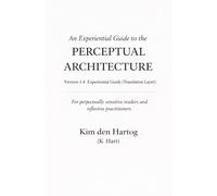 An Experiential Guide to the Perceptual Architecture: Version 1.4 - Experiential Guide (Translation Layer)