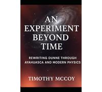 An Experiment Beyond Time: Rewriting Dunne through Ayahuasca and Modern Physics