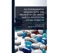 An Experimental Inquiry Into The Properties Of Opium And Its Effects On Living Subjects