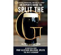 An Expert's Guide To Split The G - An Unofficial Guide: Perfect Your Sip, Embrace the Tradition, Master the Pint