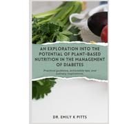 An Exploration into the Potential of Plant-based Nutrition in the Management of Diabetes: Practical guidance, actionable tips, and culinary inspirations.