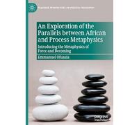 An Exploration of the Parallels between African and Process Metaphysics: Introducing the Metaphysics of Force and Becoming (Palgrave Perspectives on Process Philosophy)