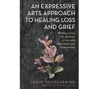An Expressive Arts Approach to Healing Loss and Grief: Working Across the Spectrum of Loss with Individuals and Communities