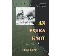 An Extra Knot Part VIII: 8 (A Different World War II)