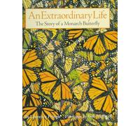 An Extraordinary Life: The Story of a Monarch Butterfly
