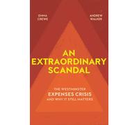An Extraordinary Scandal: The Westminster Expenses Crisis and Why it Still Matters