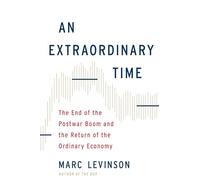 An Extraordinary Time: The End of the Postwar Boom and the Return of the Ordinary Economy