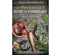 An Herbalist's Guide to Formulary: The Art and Science of Creating Effective Herbal Remedies: The Art & Science of Creating Effective Herbal Remedies