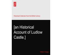 [an Historical Account of Ludlow Castle.]