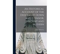 An Historical Account of the Diocese of Down and Connor, Ancient and Modern