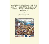 An Historical Account of the Rise and Progress of the Colonies of South Carolina and Georgia, Volume 1 (Classic Books)