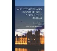 An Historical And Topographical Account Of Fulham: Including The Hamlet Of Hammersmith