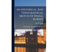 An Historical And Topographical Sketch Of Knole, In Kent: With A Brief Genealogy Of The Sackville Family