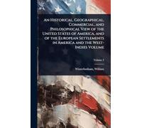 An Historical, Geographical, Commercial, and Philosophical View of the United States of America, and of the European Settlements in America and the West-Indies Volume