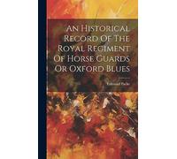 An Historical Record Of The Royal Regiment Of Horse Guards Or Oxford Blues