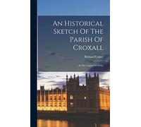 An Historical Sketch Of The Parish Of Croxall: In The County Of Derby