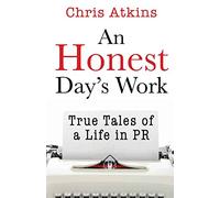 An Honest Day's Work: True Tales of a Life in PR