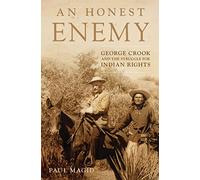 An Honest Enemy: George Crook and the Struggle for Indian Rights