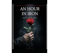 An Hour in Iron: Where the iron bends, the soul begins.