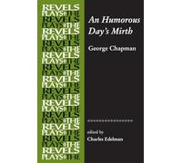 An Humorous Day's Mirth: By George Chapman (The Revels Plays)