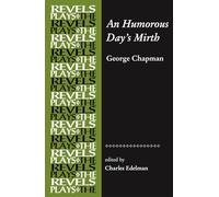 An Humorous Day's Mirth: By George Chapman (The Revels Plays)