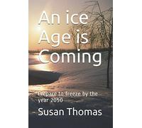An ice Age is Coming: Prepare to freeze by the year 2050