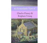 An Iconoclastic View of Charles Finney & Brigham Young