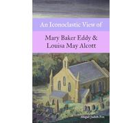 An Iconoclastic View of Mary Baker Eddy & Louisa May Alcott