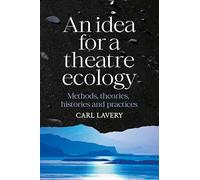 An Idea for a Theatre Ecology: Methods, Theories, Histories and Practices