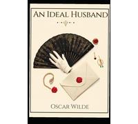 AN IDEAL HUSBAND - A PLAY: A CLASSIC COMEDY PLAY OF SOCIETY, SECRETS, AND MARRIAGE