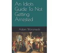 An Idiots Guide To Not Getting Arrested