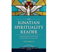 An Ignatian Spirituality Reader, Volume II: Contemporary Writings on St. Ignatius of Loyola, the Spiritual Exercises, and More