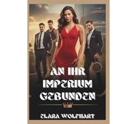 AN IHR IMPERIUM GEBUNDEN: EIN REVERSE-HAREM-MILLIARDÄRS ROMANZE