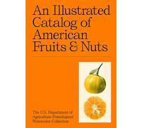 An Illustrated Catalog of American Fruits & Nuts: The U.S. Department of Agriculture Pomological Watercolor Collection