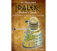 An Illustrated DALEK Maker's Guide: Building A Full Size Dalek (A Series Of Illustrated Guides)