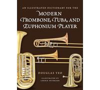 An Illustrated Dictionary for the Modern Trombone, Tuba, and Euphonium Player (Dictionaries for the Modern Musician)