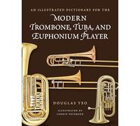 An Illustrated Dictionary for the Modern Trombone, Tuba, and Euphonium Player (Dictionaries for the Modern Musician)