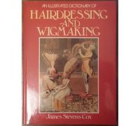 An illustrated dictionary of hairdressing and wigmaking: Containing words, terms and phrases (current and obsolete)