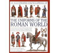 An Illustrated Encyclopedia of the Uniforms of the Roman World