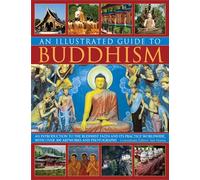 An Illustrated Guide to Buddhism: An Introduction to the Buddhist Faith and Its Practice Worldwide, with Over 300 Artworks and Photographs