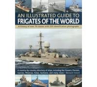 An Illustrated Guide to Frigates of the World: Features Over 70 Classes with 235 Selected Identification Photographs (Illustrated Guides): A History ... Minervas, Kolas, Sachsens, and Many More