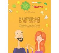 An Illustrated Guide to Self-Discipline: 50 Habits to More Self-Control, Success, and Satisfaction in Life