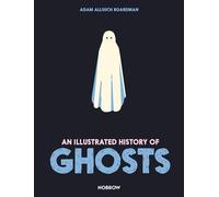 An Illustrated History of Ghosts (The Illustrated History Of)
