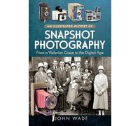 An Illustrated History of Snapshot Photography : From a Victorian Craze to the Digital Age