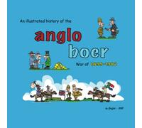 An illustrated history of the Anglo Boer War of 1899 to 1902