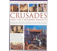 An Illustrated History of the Crusades and Crusader Knights: The History, Myth and Romance of the Medieval Knight on Crusade: The History, Myth and ... the Medieval Knight on Crusade, with Over 500