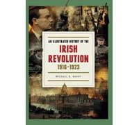 An Illustrated History of the Irish Revolution: 1916-1923