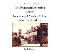 An illustrated history of the Protestant Dissenting Church: Potterspury & Yardley Gobion Northamptonshire, 1690-1920