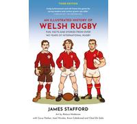 An Illustrated History of Welsh Rugby : Fun, Facts and Stories from 140 Years of International Rugby