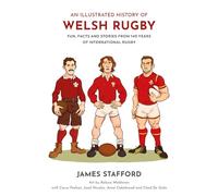 An Illustrated History of Welsh Rugby: Fun, Facts and Stories from 140 Years of International Rugby (Illustrated Rugby Histories)